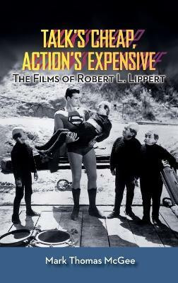 Talk's Cheap, Action's Expensive - The Films of Robert L. Lippert (hardback)(English, Hardcover, McGee Mark Thomas)