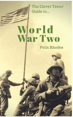 The Clever Teens' Guide to World War Two(English, Paperback, Rhodes Felix)