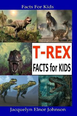 T-REX Facts for Kids(English, Paperback, Johnson Jacquelyn Elnor)