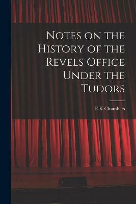 Notes on the History of the Revels Office Under the Tudors(English, Paperback, Chambers E K Shakespeare Scholar)