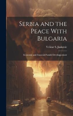 Serbia and the Peace With Bulgaria(English, Hardcover, S Jankovic Velizar)