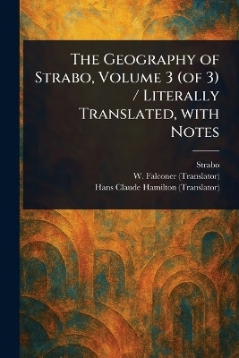 The Geography of Strabo, Volume 3 (of 3) / Literally Translated, With Notes(English, Paperback, Strabo W (William))