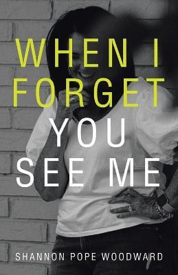 When I Forget You See Me(English, Paperback, Woodward Shannon Pope)