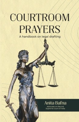 Courtroom Prayers : A Handbook on Legal Drafting(Hardcover, Adv. Anita Bafna)