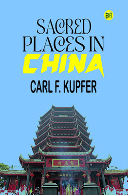 Sacred Places in China(Paperback, Carl F. Kupfer)