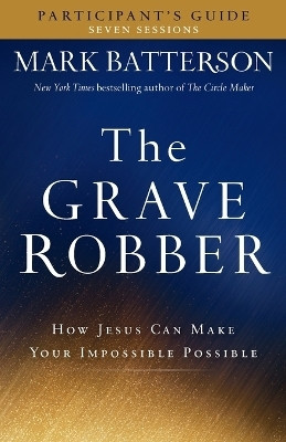 The Grave Robber Participant`s Guide - How Jesus Can Make Your Impossible Possible(English, Paperback, Batterson Mark)
