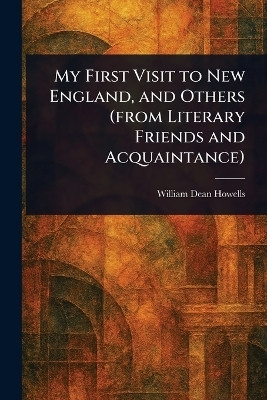 My First Visit to New England, and Others (from Literary Friends and Acquaintance)(English, Paperback, Howells William Dean)