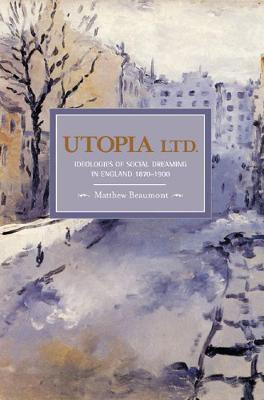 Utopia, Ltd.: Ideologies For Social Dreaming In England 1870-1900(English, Paperback, Beaumont Matthew)