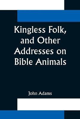 Kingless Folk, and Other Addresses on Bible Animals(English, Paperback, Adams John)