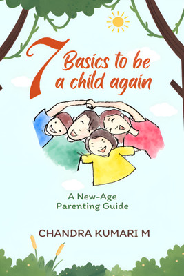 7 Basics to Be a Child Again  - A New-Age Parenting Guide(English, Paperback, Chandra Kumari M)