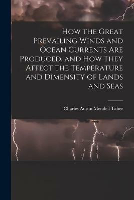 How the Great Prevailing Winds and Ocean Currents Are Produced, and How They Affect the Temperature and Dimensity of Lands and Seas(English, Paperback, Taber Charles Austin Mendell)