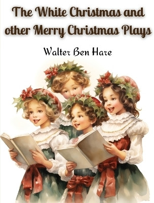 The White Christmas and other Merry Christmas Plays(English, Paperback, Walter Ben Hare)