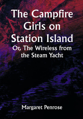 The Campfire Girls on Station Island; Or, The Wireless from the Steam Yacht(Paperback, Margaret Penrose)