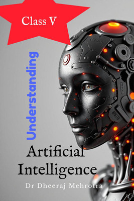 Understanding Artificial Intelligence Class V(English, Hardcover, Dr Dheeraj Mehrotra)