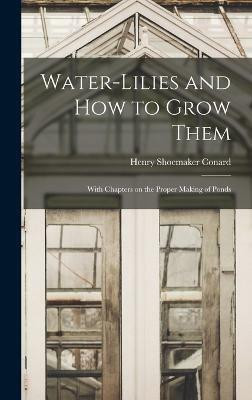 Water-lilies and How to Grow Them(English, Hardcover, Conard Henry Shoemaker)