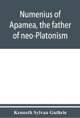 Numenius of Apamea, the father of neo-Platonism; works, biography, message, sources, and influence(English, Paperback, Sylvan Guthrie Kenneth)