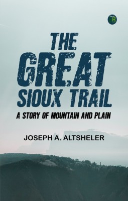 The Great Sioux Trail: A Story of Mountain and Plain(Paperback, Joseph A. Altsheler)