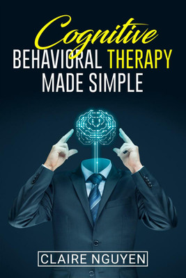 COGNITIVE BEHAVIORAL THERAPY MADE SIMPLE(English, Paperback, Claire Nguyen)