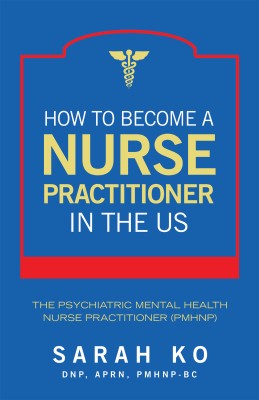 How to Become a Nurse Practitioner in the US(English, Hardcover, Ko Dnp Aprn Pmhnp-Bc Sarah)