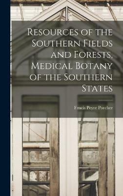 Resources of the Southern Fields and Forests, Medical Botany of the Southern States(English, Hardcover, Porcher Frncis Peyre)