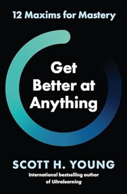 Get Better at Anything: 12 Maxims for Mastery(Paperback, Scott H. Young)