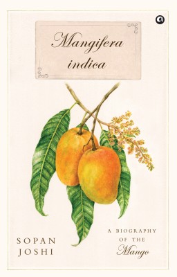 Mangifera indica: A Biography of the Mango(Hardcover, Sopan Joshi)