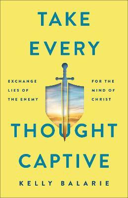 Take Every Thought Captive - Exchange Lies of the Enemy for the Mind of Christ(English, Paperback, Balarie Kelly)