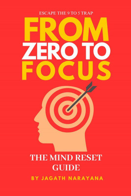 From Zero to Focus  - Escape the 9 to 5 trap, rewire your mind, and build a purposeful life(English, Hardcover, C. Jagath Narayana)