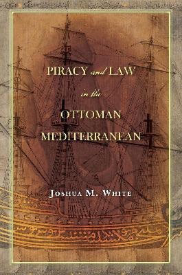 Piracy and Law in the Ottoman Mediterranean(English, Electronic book text, White Joshua M.)