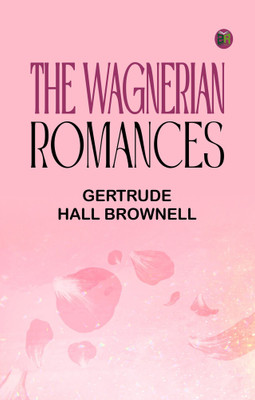 The Wagnerian Romances(Paperback, Gertrude Hall Brownell)