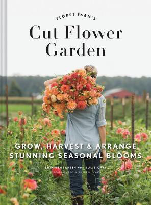 Floret Farm's Cut Flower Garden: Grow, Harvest, and Arrange Stunning Seasonal Blooms(English, Hardcover, Benzakein Erin)