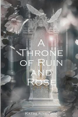 A Throne of Ruin and Rose(English, Paperback, Ann Katherine)