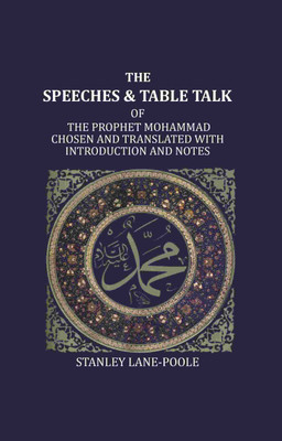 The Speeches And Table Talk: Of The Prophet Mohammad Chosen And Translated With Introduction And Notes(Paperback, Stanley LanePoole)