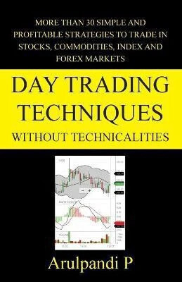 Day Trading Techniques Without Technicalities  - Master intraday trading with simple price-action techniques and essential technical tools—ideal for beginners seeking clarity without complex analysis.(English, Paperback, P Arulpandi)