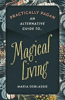 Practically Pagan - An Alternative Guide to Magical Living(English, Electronic book text, DeBlassie Maria)