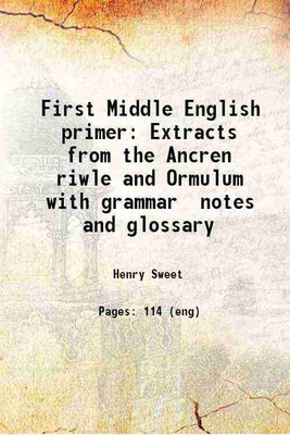 First Middle English primer Extracts from the Ancren riwle and Ormulum with grammar notes and glossary 1890 [Hardcover](Hardcover, Henry Sweet)