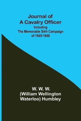 Journal of a Cavalry Officer; Including the Memorable Sikh Campaign of 1845-1846(English, Paperback, W W (William Wellington Waterloo) H)