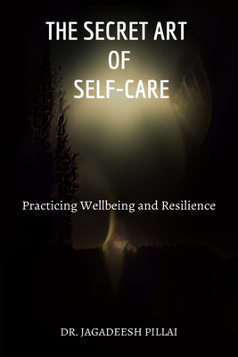 The Secret Art of Self-Care  - Practicing Wellbeing and Resilience(English, Paperback, Jagadeesh Dr)