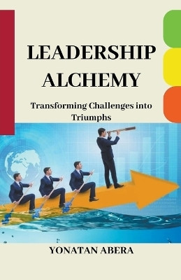 Leadership Alchemy(English, Paperback, Abera Yonatan)