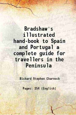 Bradshaw's illustrated hand-book to Spain and Portugal a complete guide for travellers in the Peninsula 1896 [Hardcover](Hardcover, Richard Stephen Charnock)