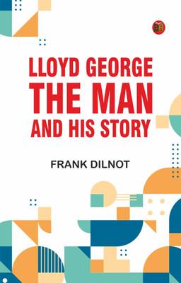 Lloyd George: The Man and His Story(Paperback, Frank Dilnot)
