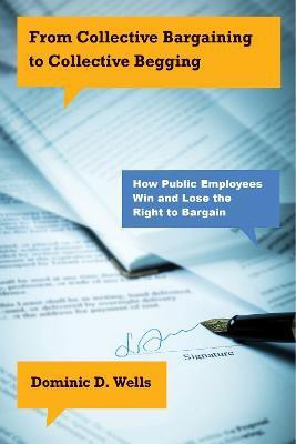 From Collective Bargaining to Collective Begging(English, Paperback, Wells Dominic D.)