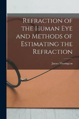 Refraction of the Human Eye and Methods of Estimating the Refraction(English, Paperback, Thorington James)
