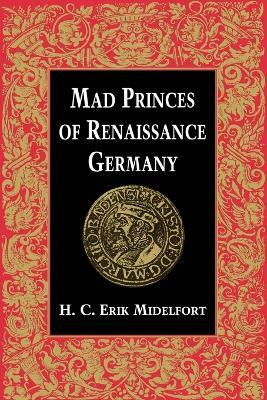 Mad Princes of Renaissance Germany(English, Paperback, Midelfort H. C. Erik)