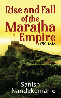 Rise and Fall of the Maratha Empire 1750-1818(English, Paperback, Nandakumar Sanish)