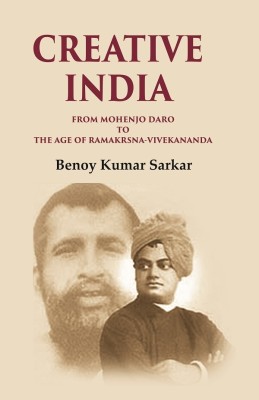 Creative India From Mohenjo Daro to the Age of Ramakrshna-Vivekananda [Hardcover](Hardcover, Benoy Kumar Sarkar)