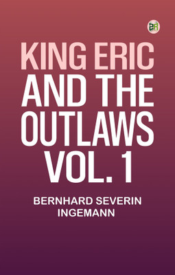 KING ERIC AND THE OUTLAWS, VOL. 1(Paperback, Bernhard Severin Ingemann,)