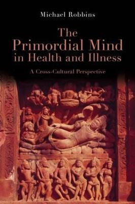 The Primordial Mind in Health and Illness(English, Paperback, Robbins Michael)