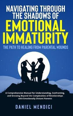 Navigating Through the Shadows of Emotional Immaturity(English, Hardcover, Mendici Daniel)