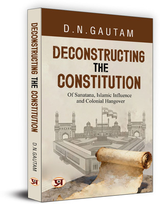 Deconstructing The Constitution of Sanatana, Islamic Influence And Colonial Hangover(Paperback, D.N. Gautam)